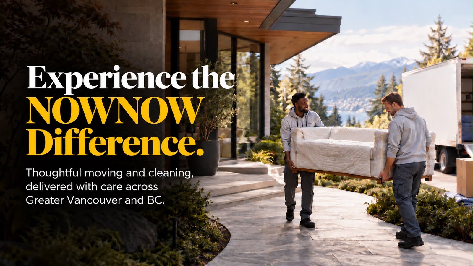 Experience the NOWNOW Difference. Thoughtful moving and cleaning, delivered with care across Greater Vancouver and BC.